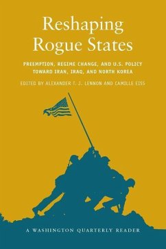 Reshaping Rogue States: Preemption, Regime Change, and Us Policy Toward Iran, Iraq, and North Korea - Lennon, Alexander T. J. / Eiss, Camille (eds.)