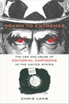 Drawn to Extremes - The Use and Abuse of Editorial Cartoons; . - Lamb, Chris