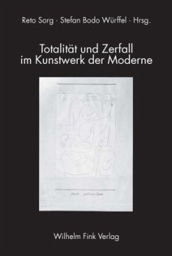 Totalität und Zerfall im Kunstwerk der Moderne - Sorg, Reto / Würffel, Stefan Bodo (Hgg.)