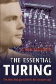 The Essential Turing: Seminal Writings in Computing, Logic, Philosophy, Artificial Intelligence, and Artificial Life Plus the Secrets of Eni