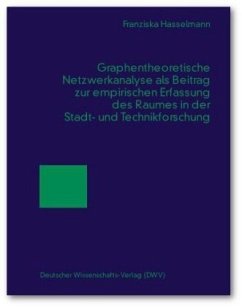 Graphentheoretische Netzwerkanalyse als Beitrag zur empirischen Erfassung des Raumes in der Stadt- und Technikforschung - Hasselmann, Franziska