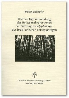 Hochwertige Verwendung des Holzes mehrerer Arten der Gattung Eucalyptus spp. aus brasilianischen Forstplantagen - Wellhöfer, Stefan