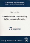 Rentabilitäts- und Risikosteuerung in Pkw-Leasinggesellschaften. Rentabilitäts- und Risikosteuerung in Pkw-Leasinggesellschaften.