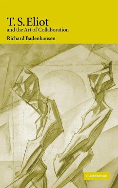 T. S. Eliot and the Art of Collaboration - Badenhausen, Richard