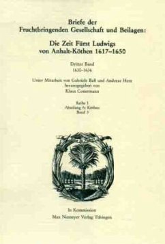 Briefe der Fruchtbringenden Gesellschaft und Beilagen: Die Zeit Fürst Ludwigs von Anhalt-Köthen 1617-1650 / Werke Abt. A, Köthen, 3, Bd.3