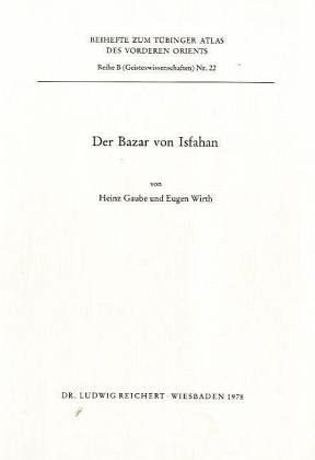 Der Bazar von Isfahan / Tübinger Atlas des Vorderen Orients (TAVO), Beihefte Reihe B, Bd.22 Der Bazar von Isfahan / Tübinger Atlas des Vorderen Orients (TAVO), Beihefte Reihe B, Bd.22