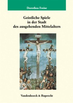 Geistliche Spiele in der Stadt des ausgehenden Mittelalters - Freise, Dorothea