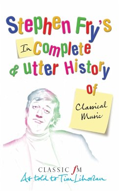 Stephen Fry's Incomplete and Utter History of Classical Music - Fry, Stephen;Lihoreau, Tim