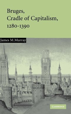 Bruges, Cradle of Capitalism, 1280-1390 - Murray, James M.