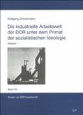 Die industrielle Arbeitswelt der DDR unter dem Primat der sozialistischen Ideologie