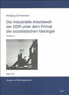 Die industrielle Arbeitswelt der DDR unter dem Primat der sozialistischen Ideologie - Zimmermann, Wolfgang