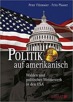 Politik auf amerikanisch Wahlen und polit.Wettbewerb in den USA - Filzmaier, Peter;Plasser, Fritz