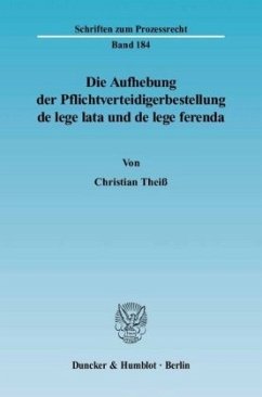 Die Aufhebung der Pflichtverteidigerbestellung de lege lata und de lege ferenda. - Theiß, Christian