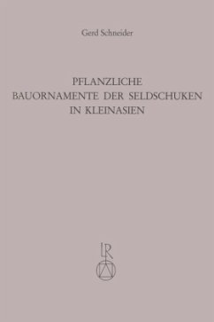 Pflanzliche Bauornamente der Seldschuken in Kleinasien - Schneider, Gerd