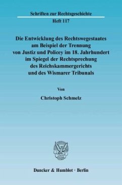 Die Entwicklung des Rechtswegestaates am Beispiel der Trennung von Justiz und Policey im 18. Jahrhundert im Spiegel der - Schmelz, Christoph