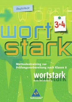 Methodentraining zur Prüfungsvorbereitung nach Klasse 8 / Wortstark, Ausgabe Realschule Baden-Württemberg Bd.3/4