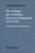 Die Anfänge des weltlichen deutschen Schauspiels 1370 - 1530 - Simon, Eckehard