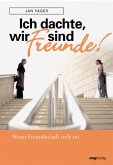 Ich dachte, wir sind Freunde!