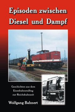 Episoden zwischen Diesel und Dampf - Bahnert, Wolfgang