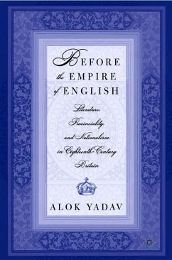 Before the Empire of English: Literature, Provinciality, and Nationalism in Eighteenth-Century Britain - Yadav, Alok