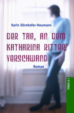 Der Tag, an dem Katharina Ritter verschwand - Dörnhofer-Neumann, Karin