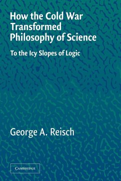 How the Cold War Transformed Philosophy of Science - Reisch, George A.