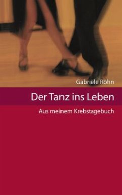 Der Tanz ins Leben - Aus meinem Krebstagebuch - Röhn, Gabriele