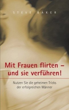 Mit Frauen flirten - und sie verführen - Baker, Steve