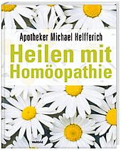 Heilen mit Homöopathie - Helfferich, Michael