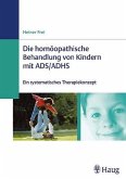 Die homöopathische Behandlung von Kindern mit ADS, ADHS : ein systematisches Therapiekonzept ; 29 Tabellen.