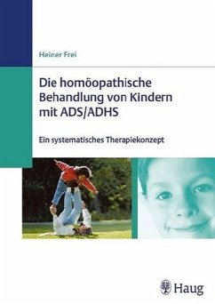 Die homöopathische Behandlung von Kindern mit ADS, ADHS : ein systematisches Therapiekonzept ; 29 Tabellen. - Frei, Heiner