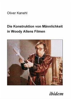 Die Konstruktion von Männlichkeit in Woody Allens Filmen. - Kanehl, Oliver