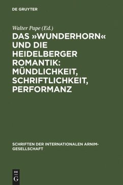 Das »Wunderhorn« und die Heidelberger Romantik: Mündlichkeit, Schriftlichkeit, Performanz - Pape, Walter (Hrsg.)