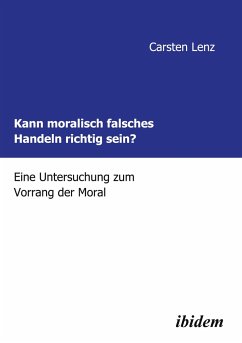 Kann moralisch falsches Handeln richtig sein? - Lenz, Carsten