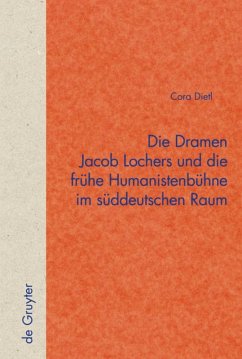 Die Dramen Jacob Lochers und die frühe Humanistenbühne im süddeutschen Raum - Dietl, Cora