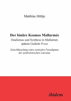 Der binäre Kosmos Mallarmés. Dualismus und Synthese in Mallarmés spätem Gedicht Prose. Entschlüsselung eines zentralen Paradigmas der symbolistischen Literatur - Höltje, Matthias