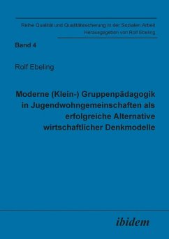 Moderne (Klein-) Gruppenpädagogik in Jugendwohngemeinschaften als erfolgreiche Alternative wirtschaftlicher Denkmodelle. - Ebeling, Rolf