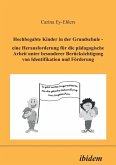 Hochbegabte Kinder in der Grundschule. Eine Herausforderung für die pädagogische Arbeit unter besonderer Berücksichtigung von Identifikation und Förderung