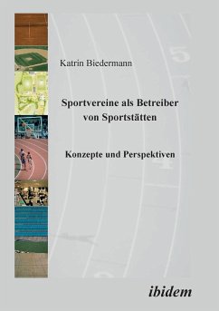 Sportvereine als Betreiber von Sportstätten. Konzepte und Perspektiven - Biedermann, Katrin