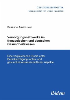 Versorgungsnetzwerke im französischen und deutschen Gesundheitswesen. Eine vergleichende Studie unter Berücksichtigung rechts- und gesundheitswissenschaftlicher Aspekte - Armbruster, Susanne