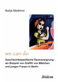 &quote;We Can Do&quote; - Geschlechtsspezifische Raumaneignung am Beispiel von Graffiti von Mädchen und jungen Frauen in Berlin.