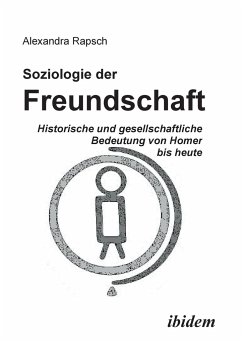 Soziologie der Freundschaft. Historische und gesellschaftliche Bedeutung von Homer bis heute - Rapsch, Alexandra