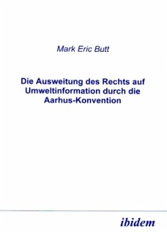 Die Ausweitung des Rechts auf Umweltinformation durch die Aarhus-Konvention - Butt, Mark E.