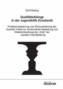 Qualitätsdialoge in der Jugendhilfe Eckehardt. Professionalisierung und Ökonomisierung der Sozialen Arbeit zur strukturierten Bewertung und Weiterentwicklung der 