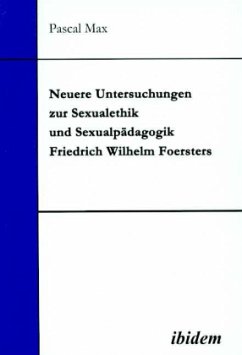 Neuere Untersuchungen zur Sexualethik und Sexualpädagogik Friedrich Wilhelm Foersters - Max, Pascal