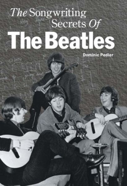 The Songwriting Secrets of the Beatles The Songwriting Secrets of the Beatles