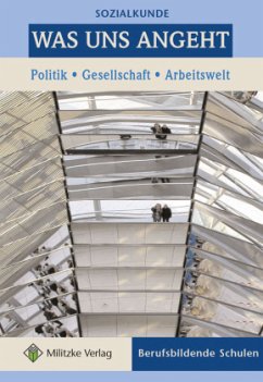 Was uns angeht. Politik - Gesellschaft - Arbeitswelt. Sozialkunde /Berufliche Bildung / Was uns angeht / Was uns angeht