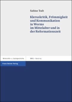 Kleruskritik, Frömmigkeit und Kommunikation in Worms im Mittelalter und in der Reformationszeit - Todt, Sabine