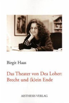 Das Theater von Dea Loher: Brecht und (k)ein Ende - Haas, Birgit