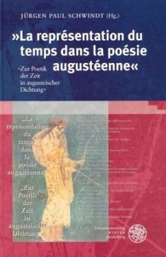 La representation du temps dans la poesie augusteene. Zur Poetik der Zeit augusteischer Dichtung - Schwindt, Jürgen Paul (Hrsg.)